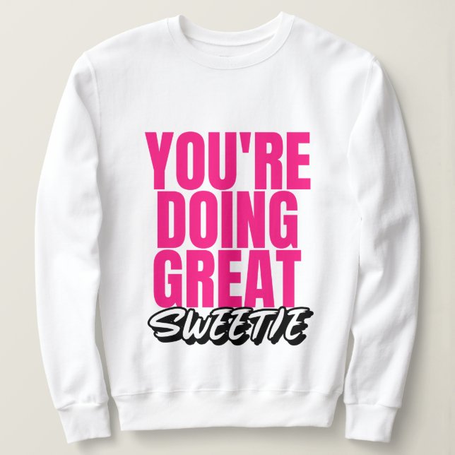You're Doing Great Sweetie! Sweatshirt (Design Front)