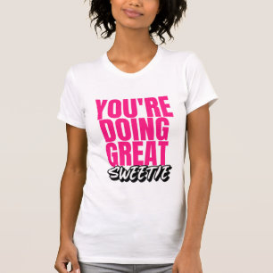 You're Doing Great Sweetie! T-Shirt