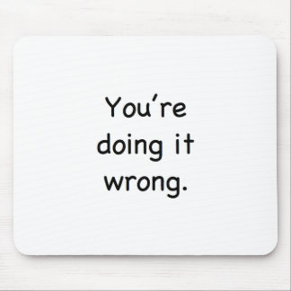 You're doing it wrong. mouse mat