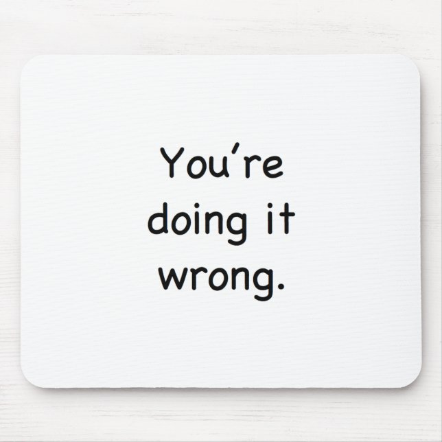 You're doing it wrong. mouse mat (Front)