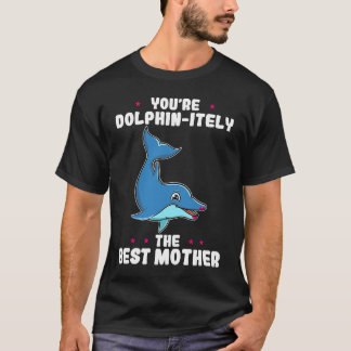 You're Dolphin itely The Best Mother Parents' Day  T-Shirt
