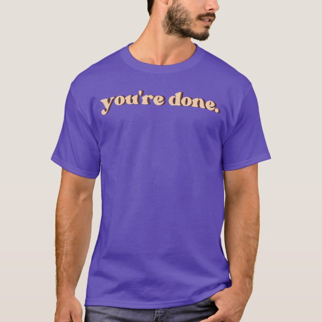 Youre Done gift T-Shirt (Front)