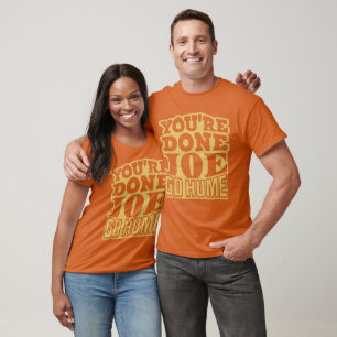 You're Done Joe GO HOME T-Shirt