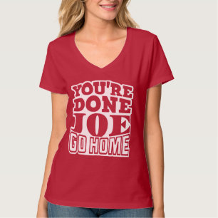 You're Done Joe GO HOME T-Shirt