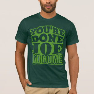 You're Done Joe GO HOME T-Shirt