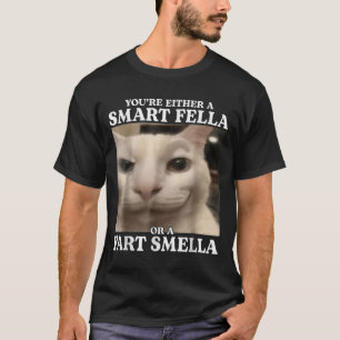 You're Either A Smart Fella Or A Fart Smella Cat F T-Shirt