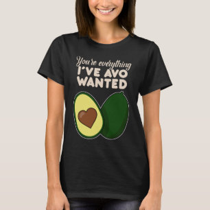 You're Everything I've Avo Wanted for Avocado T-Shirt