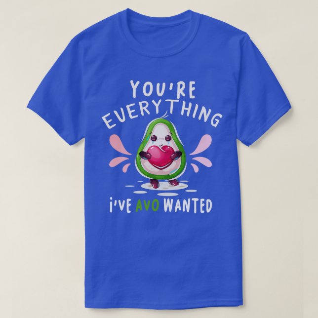 Youre Everything Ive AVO Wanted Valentines Day Avo T-Shirt (Design Front)