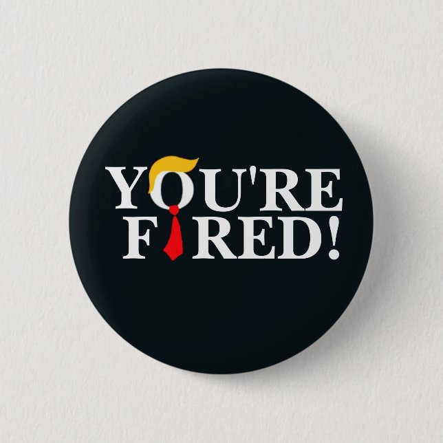 You're Fired! 6 Cm Round Badge (Front)