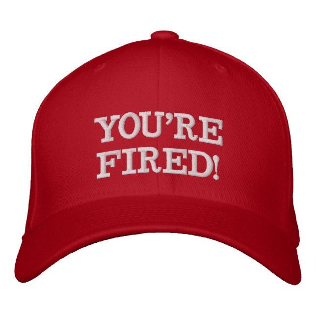 YOU'RE FIRED! EMBROIDERED HAT (Front)