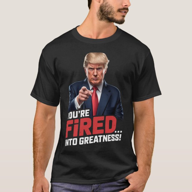 You're Fired Into Greatness!  T-Shirt (Front)