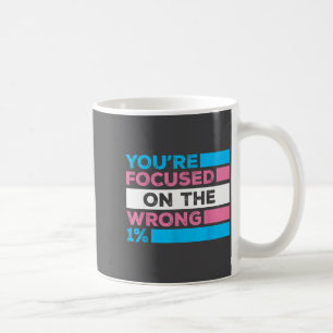 You're Focused On The Wrong 1% Transgender Rights Coffee Mug