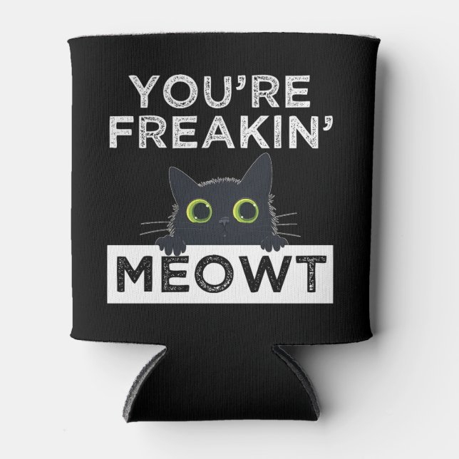 You're Freakin' Meowt Can Cooler (Front)