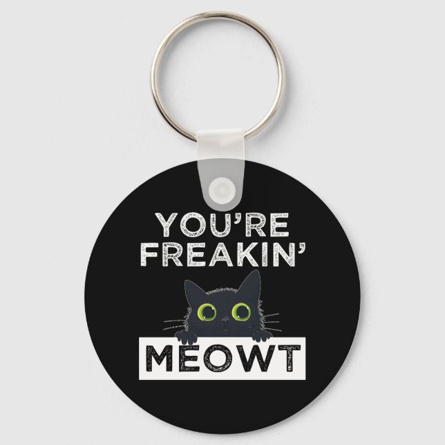 You're Freakin' Meowt Key Ring (Front)