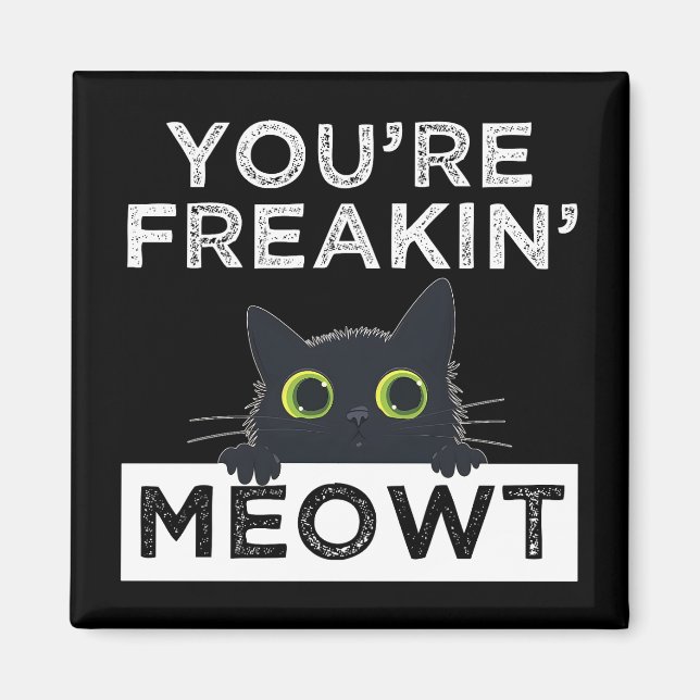You're Freakin' Meowt Magnet (Front)