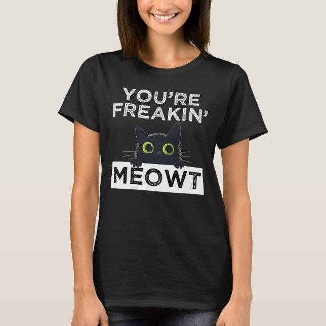 You're Freakin' Meowt T-Shirt (Front)