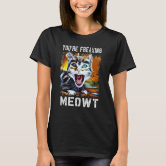 You're Freaking Meowt   Cat Art Meme Meow Pun Cat  T-Shirt