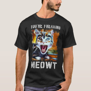 You're Freaking Meowt   Cat Art Meme Meow Pun Cat  T-Shirt