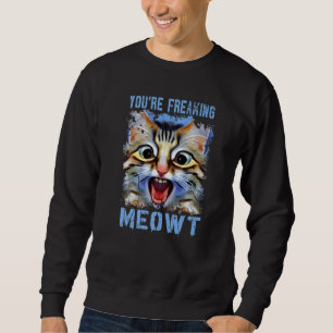 You're Freaking Meowt Cat Meme Cat Meow Cat Pun Sweatshirt