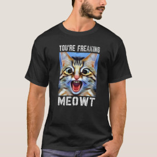 You're Freaking Meowt Cat Meme Cat Meow Cat Pun T-Shirt