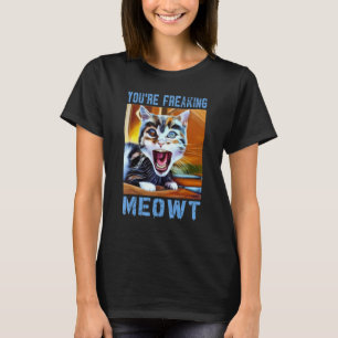 You're Freaking Meowt  Cat Meme Meow Pun Cat  10 T-Shirt