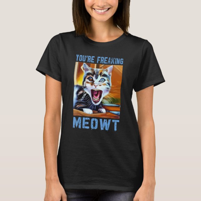 You're Freaking Meowt  Cat Meme Meow Pun Cat  10 T-Shirt (Front)