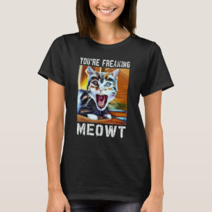 You're Freaking Meowt  Cat Meme Meow Pun Cat  12 T-Shirt