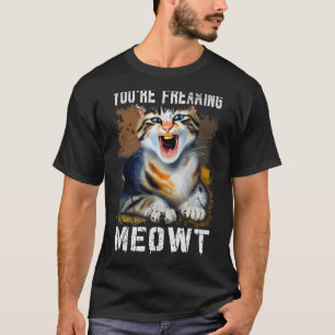 You're Freaking Meowt  Cat Meme Meow Pun Cat  1 T-Shirt