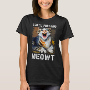 You're Freaking Meowt Cat Meme Meow Pun Cat 1 T-Shirt