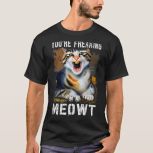 You're Freaking Meowt Cat Meme Meow Pun Cat 1 T-Shirt