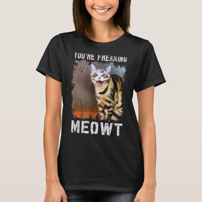 You're Freaking Meowt  Cat Meme Meow Pun Cat  4 T-Shirt (Front)