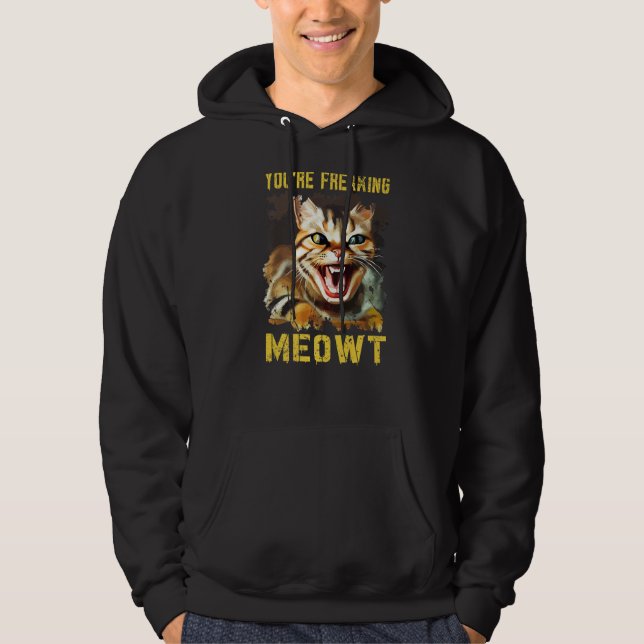 You're Freaking Meowt  Cat Meme Meow Pun Cat   5 Hoodie (Front)