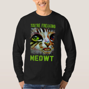 You're Freaking Meowt Cat Meme Meow Pun Cat 6 T-Shirt
