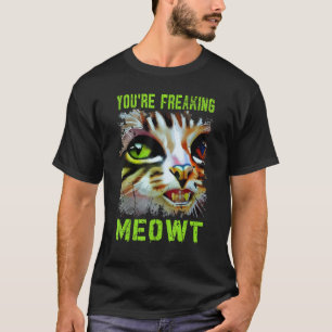 You're Freaking Meowt  Cat Meme Meow Pun Cat  6 T-Shirt