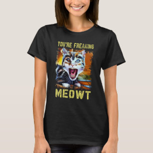 You're Freaking Meowt Cat Meme Meow Pun Cat Art T-Shirt