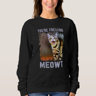 You're Freaking Meowt  Cat Meme Meow Pun Cat Sweatshirt