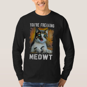 You're Freaking Meowt Cat Meme Meow Pun Cat T-Shirt