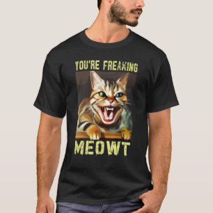You're Freaking Meowt Cat Meme Meow Pun Cat T-Shirt