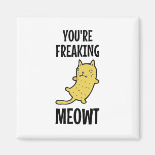 You're Freaking Meowt   Magnet