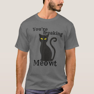 You're Freaking Meowt Me Out Meow Black Cat Hallow T-Shirt