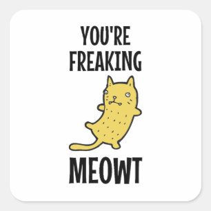 You're Freaking Meowt   Square Sticker