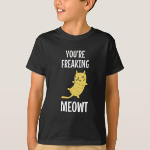 You're Freaking Meowt T-Shirt