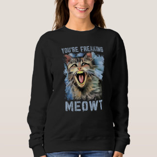 You're Freaking Meowt Vintage Cat Meow Meme Cat L Sweatshirt