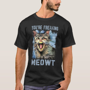 You're Freaking Meowt   Vintage Cat Meow Meme Cat  T-Shirt