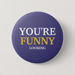 You're Funny Looking 6 Cm Round Badge