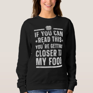 You're Getting Closer To My Food Foodie Snack Eate Sweatshirt
