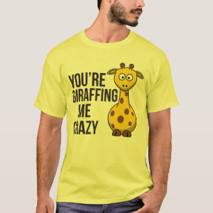 You're Giraffing me Crazy - Giraffe Pun T-Shirt