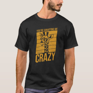 You're Giraffing Me Crazy  Pun For A Giraffe Fan T-Shirt