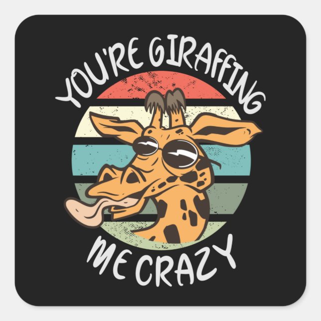You're giraffing me crazy square sticker (Front)