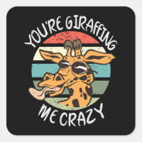 You're giraffing me crazy